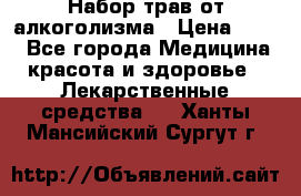 Набор трав от алкоголизма › Цена ­ 800 - Все города Медицина, красота и здоровье » Лекарственные средства   . Ханты-Мансийский,Сургут г.